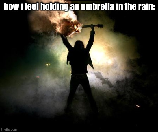 "THIS. IS. ROCK N ROLL!"- | how i feel holding an umbrella in the rain: | image tagged in ace frehley,rain | made w/ Imgflip meme maker