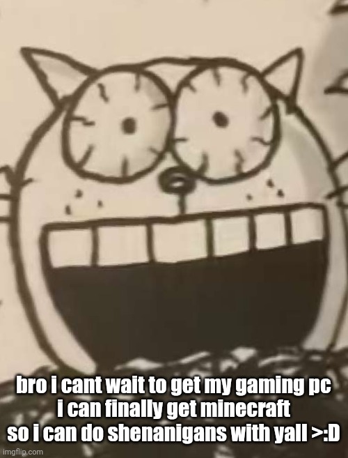 IM FUCKING TWEAKING CHEIF | bro i cant wait to get my gaming pc
i can finally get minecraft so i can do shenanigans with yall >:D | image tagged in im fucking tweaking cheif | made w/ Imgflip meme maker