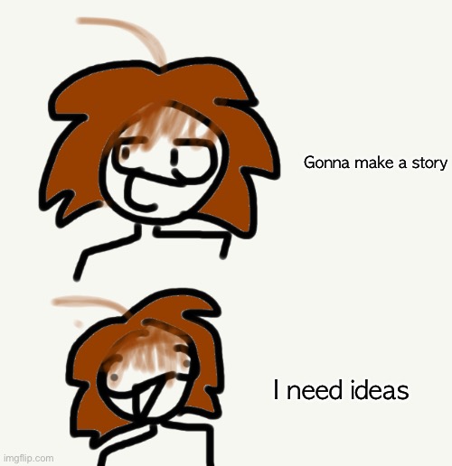 Gonna make a story; I need ideas | made w/ Imgflip meme maker