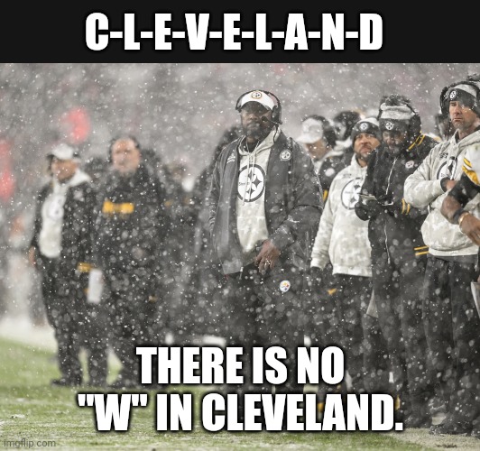 Steelers football | C-L-E-V-E-L-A-N-D; THERE IS NO "W" IN CLEVELAND. | image tagged in football meme | made w/ Imgflip meme maker