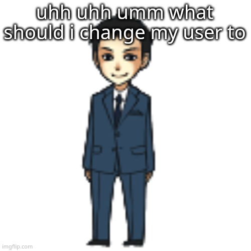 Moriarty but a shimeji | uhh uhh umm what should i change my user to | image tagged in moriarty but a shimeji | made w/ Imgflip meme maker