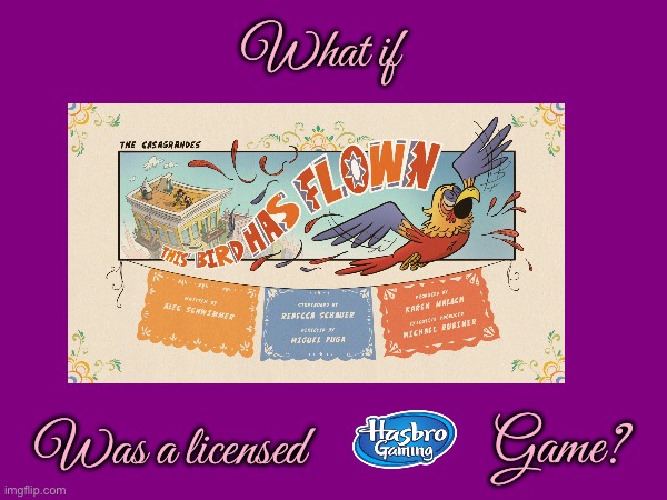 What if This Bird Has Flown was a licensed Hasbro Gaming game | What if; Was a licensed; Game? | image tagged in hasbro,board games,the loud house,nickelodeon,license,boardgames | made w/ Imgflip meme maker