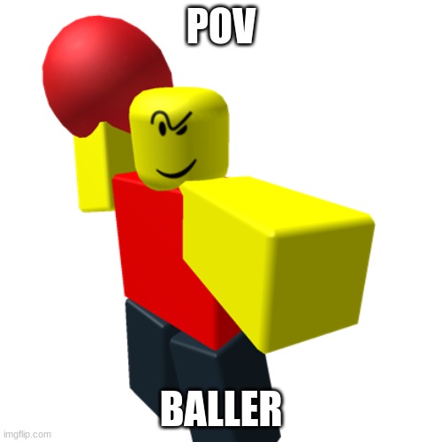 Baller | POV; BALLER | image tagged in baller | made w/ Imgflip meme maker