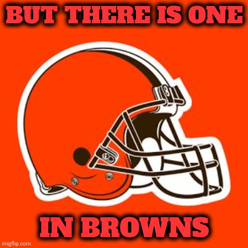 Cleveland Browns | BUT THERE IS ONE IN BROWNS | image tagged in cleveland browns | made w/ Imgflip meme maker