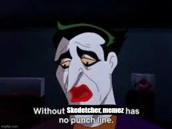 Without Batman Crime Has No Punchline | Skedetcher, memez | image tagged in without batman crime has no punchline | made w/ Imgflip meme maker