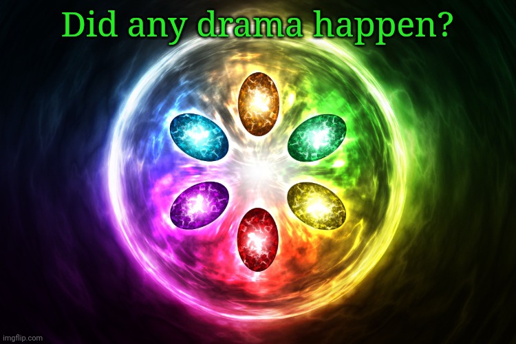 Infinity stones | Did any drama happen? | image tagged in infinity stones | made w/ Imgflip meme maker