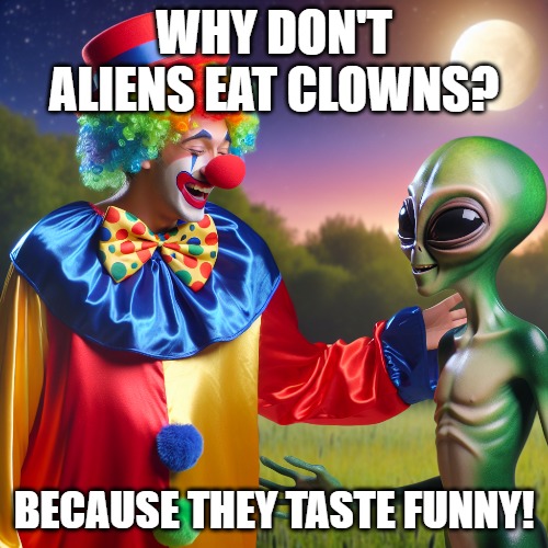 Space Jokes | WHY DON'T ALIENS EAT CLOWNS? BECAUSE THEY TASTE FUNNY! | image tagged in aliens,clowns,funny,jokes,joke,outer space | made w/ Imgflip meme maker