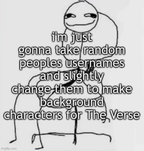 gjggh. mood chair | i'm just gonna take random peoples usernames and slightly change them to make background characters for The Verse | image tagged in gjggh mood chair | made w/ Imgflip meme maker