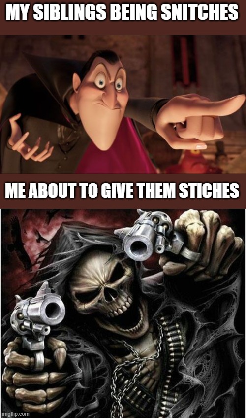 MY SIBLINGS BEING SNITCHES; ME ABOUT TO GIVE THEM STICHES | image tagged in hotel transylvania dracula pointing meme,badass skeleton | made w/ Imgflip meme maker