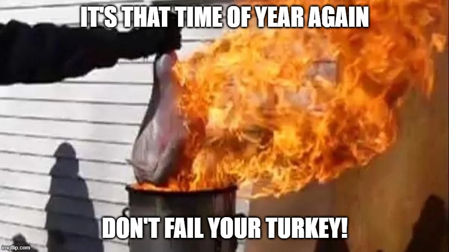 How Not to Fry a Turkey | IT'S THAT TIME OF YEAR AGAIN; DON'T FAIL YOUR TURKEY! | image tagged in food | made w/ Imgflip meme maker