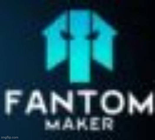 Fantom Maker | image tagged in fantom maker | made w/ Imgflip meme maker