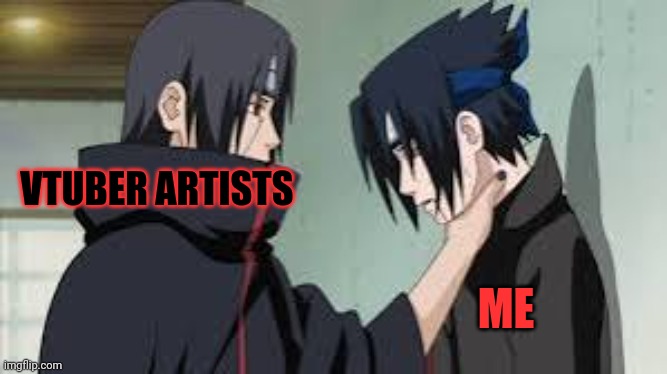 The Pain On X | VTUBER ARTISTS; ME | image tagged in naruto,vtuber,artist,twitter,funny memes | made w/ Imgflip meme maker