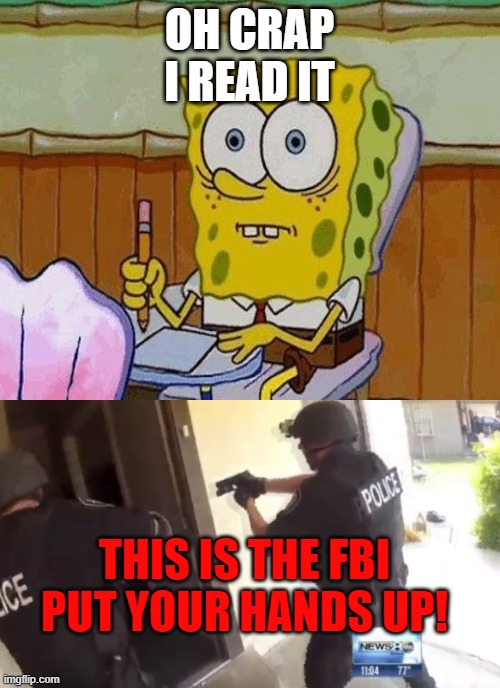 OH CRAP
I READ IT THIS IS THE FBI PUT YOUR HANDS UP! | made w/ Imgflip meme maker