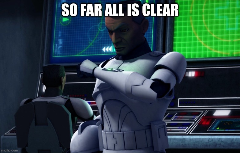 clone trooper | SO FAR ALL IS CLEAR | image tagged in clone trooper | made w/ Imgflip meme maker