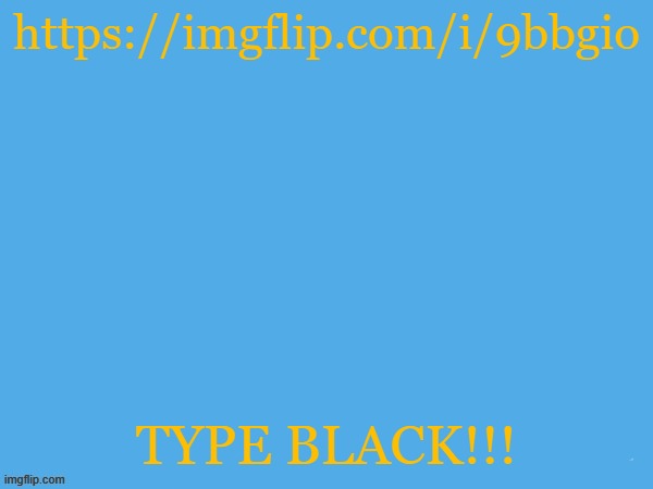 aether temp | https://imgflip.com/i/9bbgio; TYPE BLACK!!! | image tagged in aether temp | made w/ Imgflip meme maker