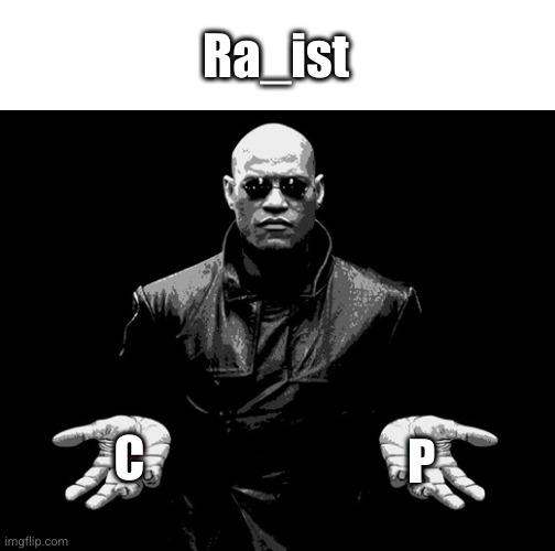 choose wisely | Ra_ist; C; P | image tagged in morpheus matrix blue pill red pill,matrix,dark humor,racist,rapist,oh no | made w/ Imgflip meme maker