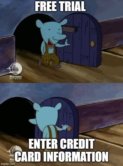 mouse entering and leaving | FREE TRIAL; ENTER CREDIT CARD INFORMATION | image tagged in mouse entering and leaving | made w/ Imgflip meme maker