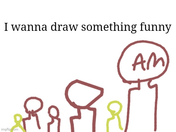 I wanna draw something funny | made w/ Imgflip meme maker