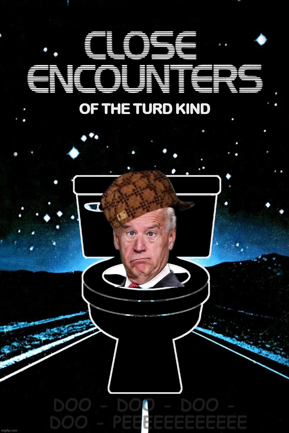 TOO CLOSE ENCOUNTER - TURD KIND | CLOSE ENCOUNTERS
OF THE TURD KIND
STARRING JOE BIDEN KAMALA HARRIS
BARACK OBAMA MICHELLE OBAMA
OPRAH WINFREY BEYONCE EMINEM; DOO - DOO - DOO -
 DOO - PEEEEEEEEEEEE | image tagged in joe biden,kamala harris,close encounters,turd,kind,corrupt | made w/ Imgflip meme maker