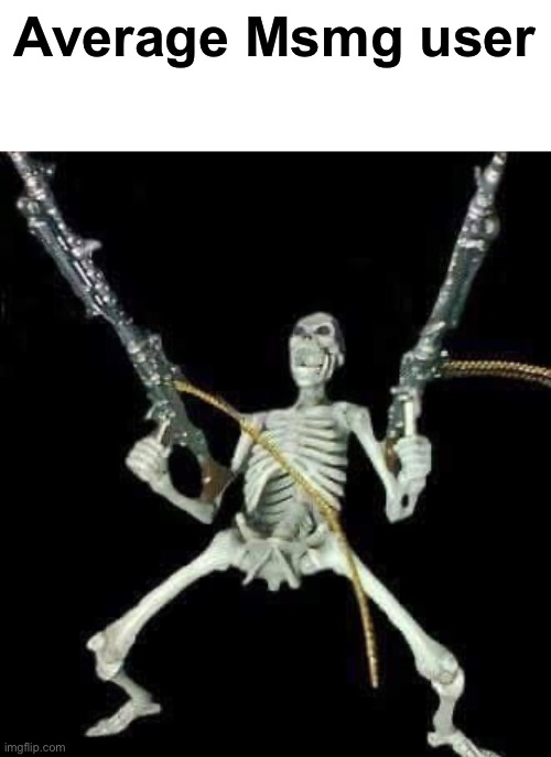 Stream slander | Average Msmg user | image tagged in skeleton with guns meme | made w/ Imgflip meme maker