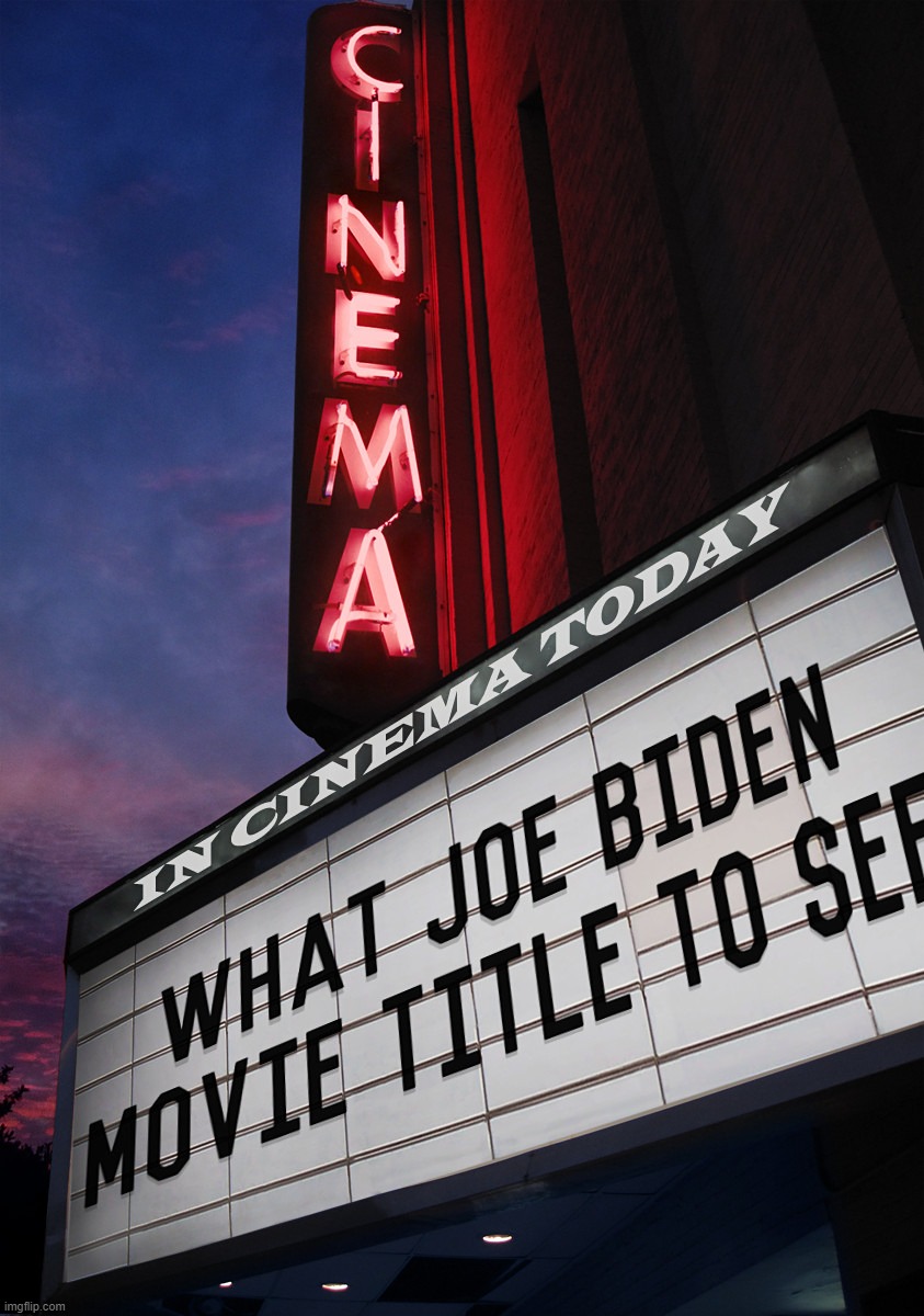 NAME A BIDEN MOVE TITLE... | WHAT JOE BIDEN MOVIE TITLE TO SEE
IN CINEMA TODAY THEATER THEATRE | image tagged in joe biden,kamala harris,cinema,movie,theater,film | made w/ Imgflip meme maker