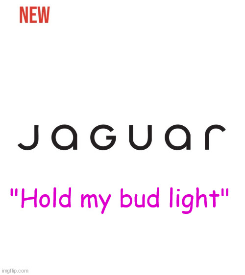 New jaguar logo | "Hold my bud light" | image tagged in new jaguar logo | made w/ Imgflip meme maker