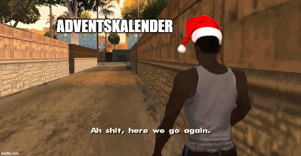 Adventskalender | ADVENTSKALENDER | image tagged in here we go again gta san andreas | made w/ Imgflip meme maker