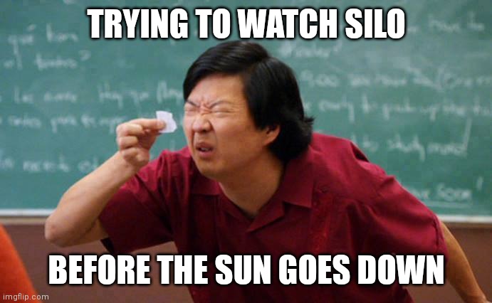 Can't see silo | TRYING TO WATCH SILO; BEFORE THE SUN GOES DOWN | image tagged in can't see | made w/ Imgflip meme maker