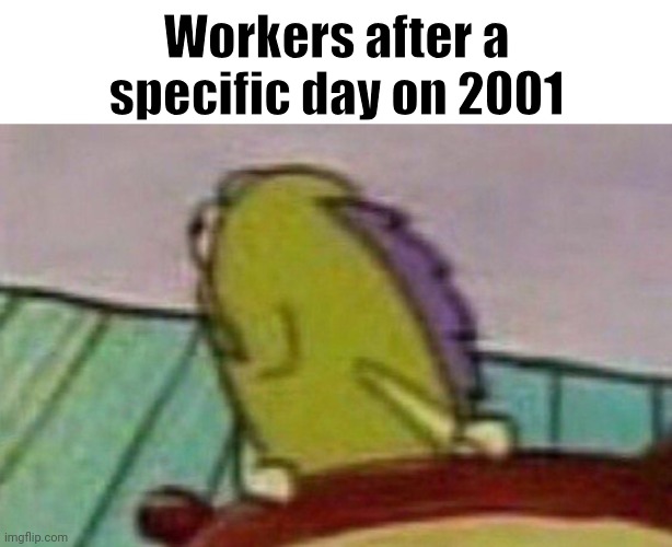 Fish looking backwards | Workers after a specific day on 2001 | made w/ Imgflip meme maker