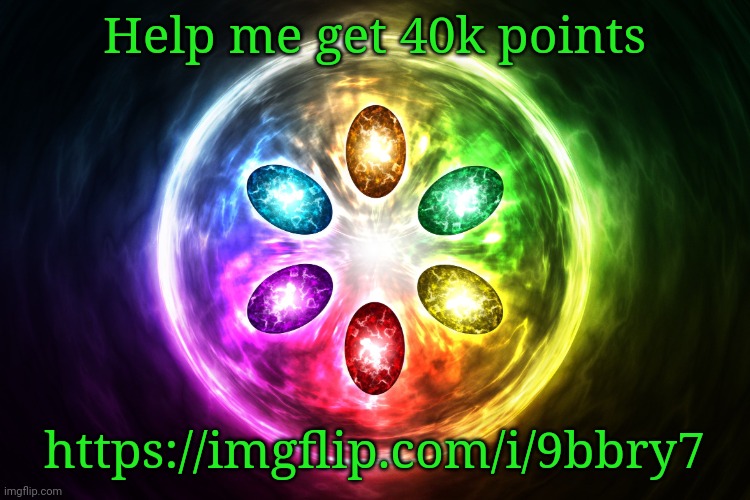 Infinity stones | Help me get 40k points; https://imgflip.com/i/9bbry7 | image tagged in infinity stones | made w/ Imgflip meme maker