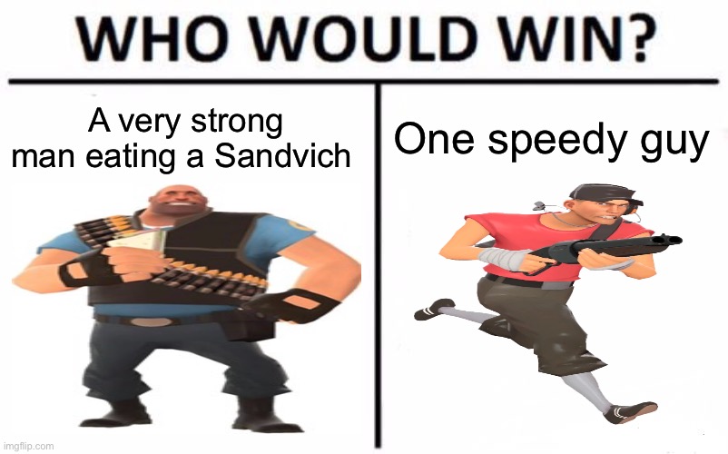 Who do you guys think would win? ;) | A very strong man eating a Sandvich; One speedy guy | image tagged in memes,who would win,tf2 scout | made w/ Imgflip meme maker