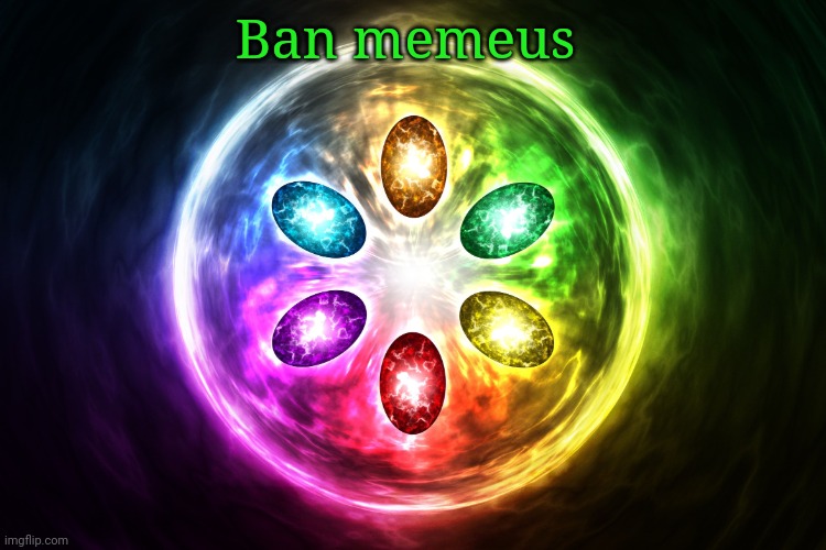 Infinity stones | Ban memeus | image tagged in infinity stones | made w/ Imgflip meme maker