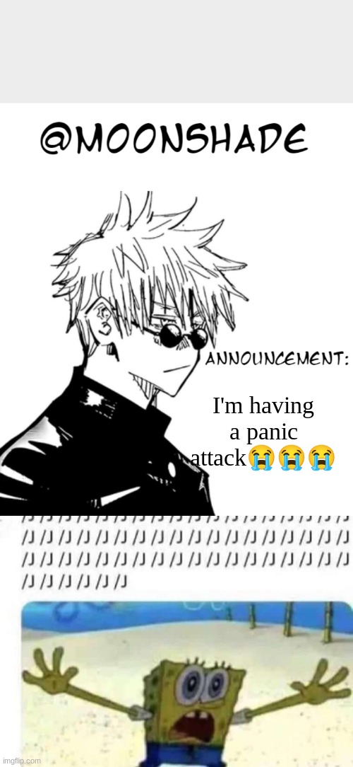 I'm having a panic attack😭😭😭 | image tagged in moonshade 2nd announcement template,spongebob slash j | made w/ Imgflip meme maker