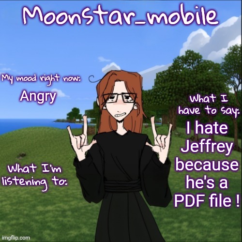 moonstar_mobile's announcement template | Angry I hate Jeffrey because he's a PDF file ! | image tagged in moonstar_mobile's announcement template | made w/ Imgflip meme maker