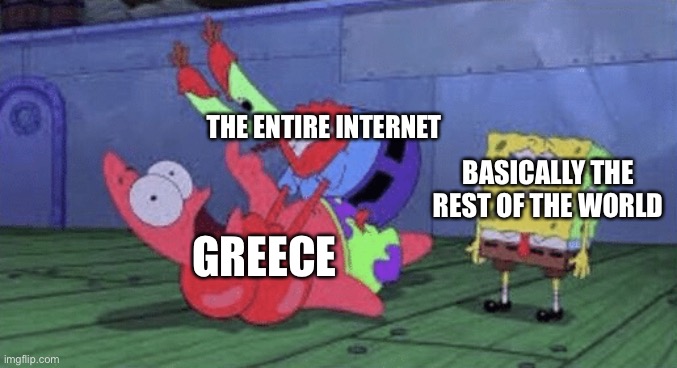 Mr. Krabs Choking Patrick | THE ENTIRE INTERNET GREECE BASICALLY THE REST OF THE WORLD | image tagged in mr krabs choking patrick | made w/ Imgflip meme maker