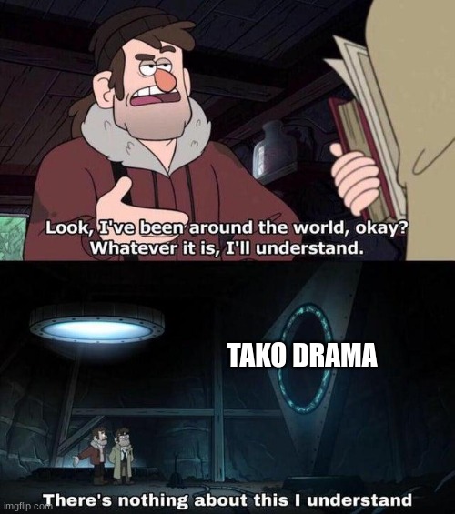 explain | TAKO DRAMA | image tagged in gravity falls understanding,tako | made w/ Imgflip meme maker