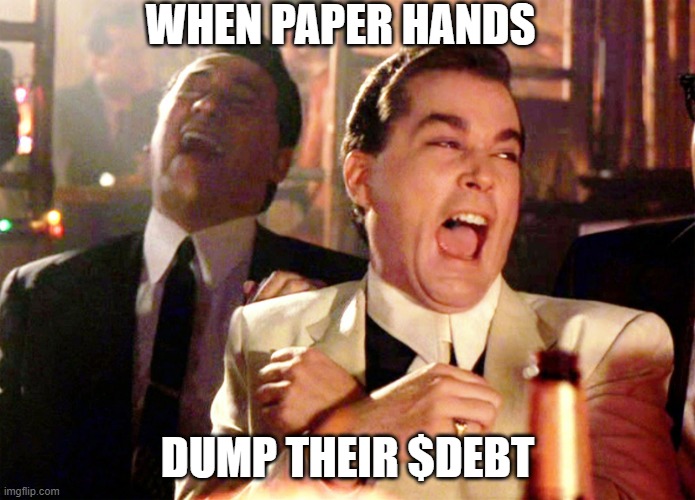 paper hands $DEBT | WHEN PAPER HANDS; DUMP THEIR $DEBT | image tagged in memes,good fellas hilarious | made w/ Imgflip meme maker