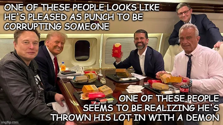 Why shouldn't you talk to people you meet down at the crossroads? I mean... what's the worst that could happen? | ONE OF THESE PEOPLE LOOKS LIKE
HE'S PLEASED AS PUNCH TO BE
CORRUPTING SOMEONE; ONE OF THESE PEOPLE SEEMS TO BE REALIZING HE'S THROWN HIS LOT IN WITH A DEMON | image tagged in trump lunch bunch,trump corrupts everything he touches,trump's microcephaly is showing | made w/ Imgflip meme maker