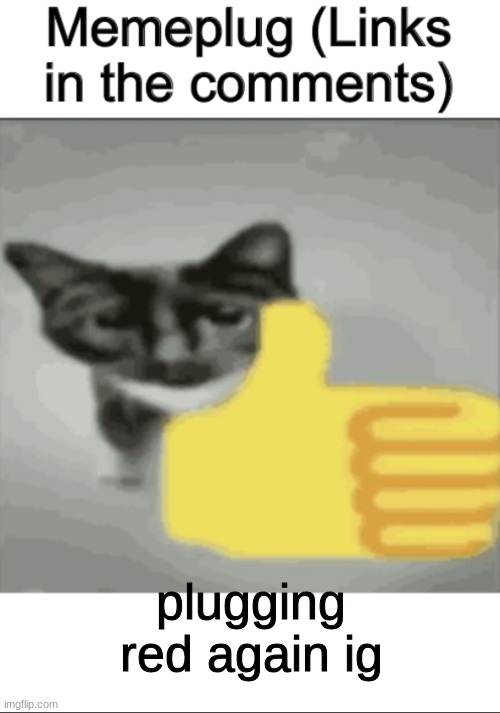 memeplug | plugging red again ig | image tagged in memeplug | made w/ Imgflip meme maker