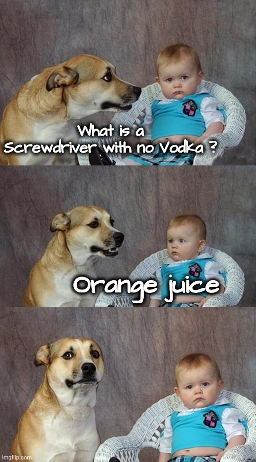 Dad Joke Dog Meme | What is a Screwdriver with no Vodka ? Orange juice | image tagged in memes,dad joke dog | made w/ Imgflip meme maker