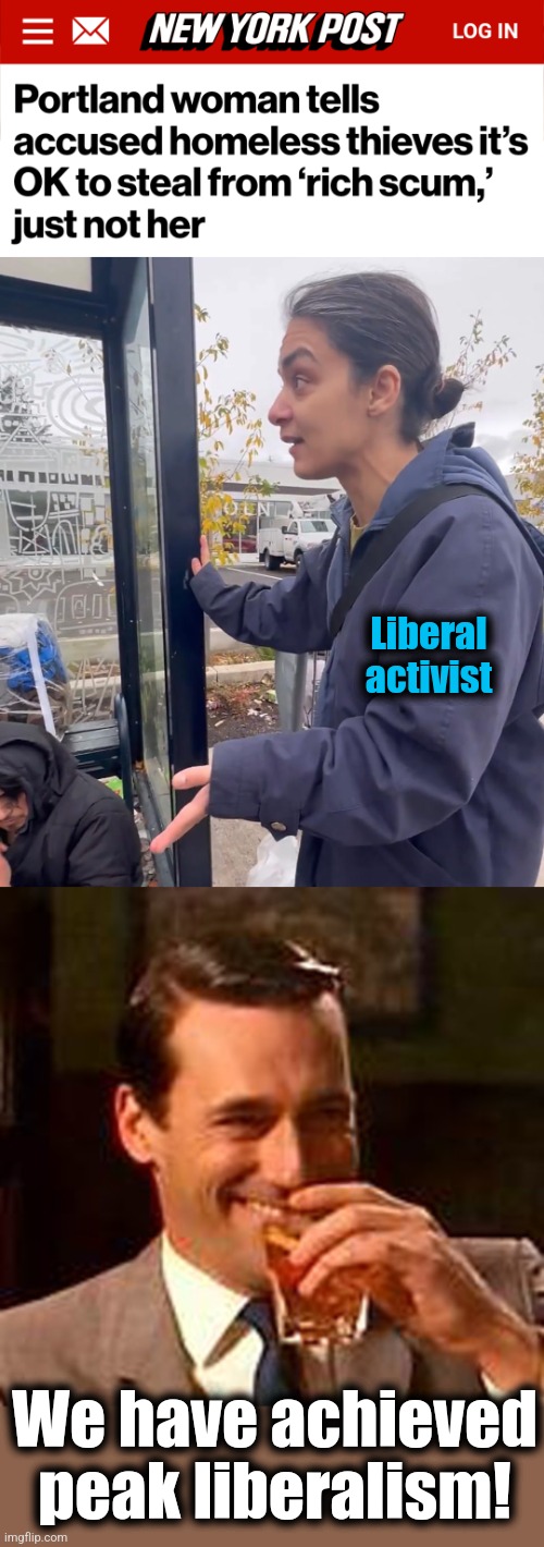 It's OK to steal an iPhone, just steal from someone else! | Liberal
activist; We have achieved peak liberalism! | image tagged in jon hamm mad men,memes,liberals,crime,democrats | made w/ Imgflip meme maker