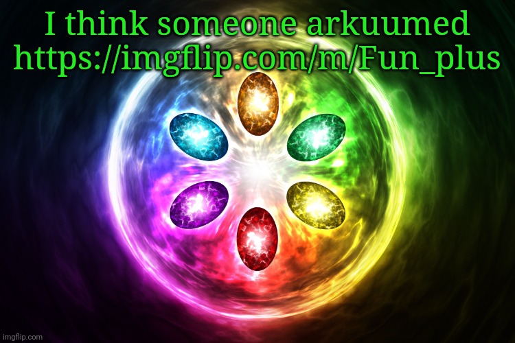 Infinity stones | I think someone arkuumed https://imgflip.com/m/Fun_plus | image tagged in infinity stones | made w/ Imgflip meme maker