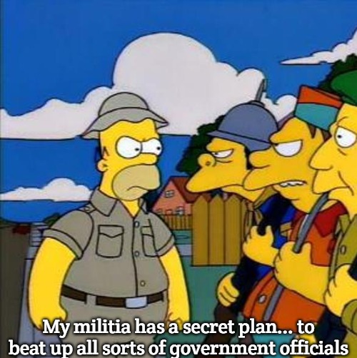 True Government | My militia has a secret plan... to beat up all sorts of government officials | image tagged in slavic,simpsons,government | made w/ Imgflip meme maker