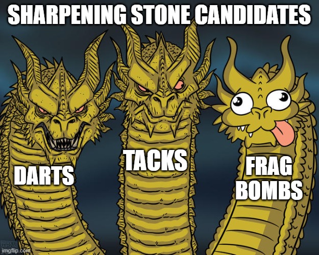 Frag Bombs lol | SHARPENING STONE CANDIDATES; TACKS; FRAG BOMBS; DARTS | image tagged in three-headed dragon | made w/ Imgflip meme maker