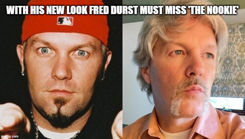 The Nookie | WITH HIS NEW LOOK FRED DURST MUST MISS 'THE NOOKIE' | image tagged in music,hip hop | made w/ Imgflip meme maker