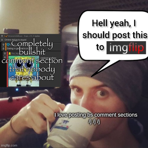 I love posting bs comment sections
/j /j /j | image tagged in completely bullshit comment section that nobody cares about | made w/ Imgflip meme maker