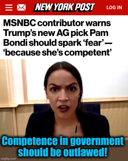 A competent AG?  Democrats SHOULD be terrified! | Competence in government
should be outlawed! | image tagged in aoc,pam bondi,democrats,attorney general,memes,doj | made w/ Imgflip meme maker