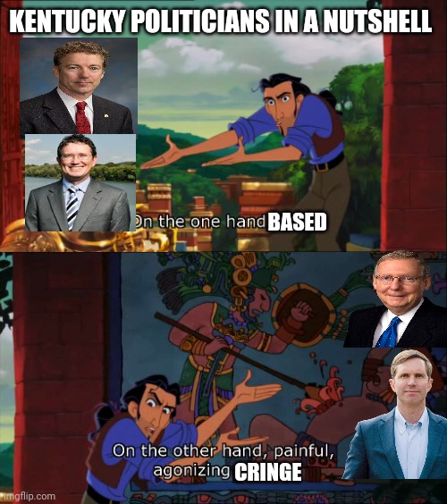 Kentucky Based and Cringe | KENTUCKY POLITICIANS IN A NUTSHELL; BASED; CRINGE | image tagged in road to el dorado gold and failure,rand paul,mitch mcconnell,kentucky | made w/ Imgflip meme maker