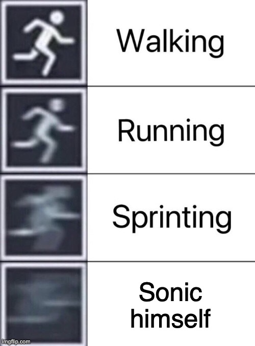 :3 | Sonic himself | image tagged in walking running sprinting | made w/ Imgflip meme maker