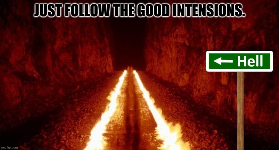 the road to hell is paved with good intentions | JUST FOLLOW THE GOOD INTENSIONS. | image tagged in the road to hell is paved with good intentions | made w/ Imgflip meme maker